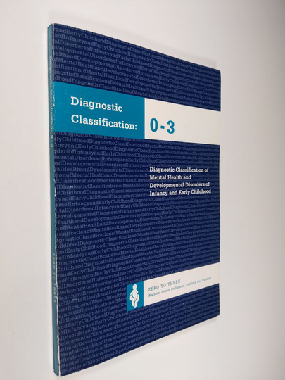 Zero to Three (Organization) : Diagnostic classification, 0-3 - diagnostic classification of mental health and developmental disorders of infancy and