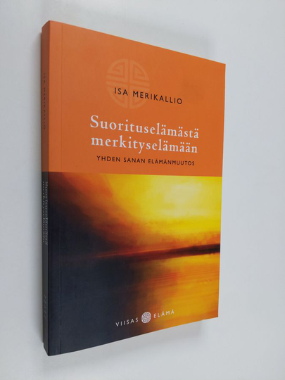 Isa Merikallio : Suorituselämästä merkityselämään : yhden sanan elämänmuutos