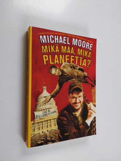 Michael Moore : Mikä maa, mikä planeetta : pöyristyttäviä paljastuksia maailman rikkaimmasta maasta!
