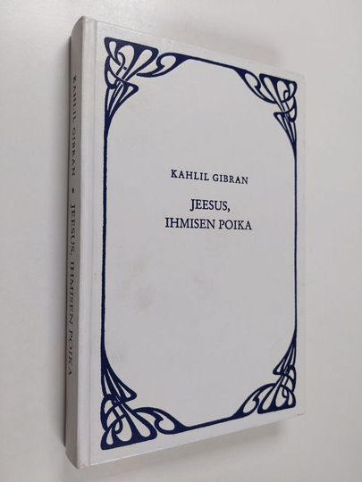 Kahlil Gibran : Jeesus, ihmisen poika : Hänen sanansa ja tekonsa niiden tallentamina ja kertomina jotka tunsivat Hänet