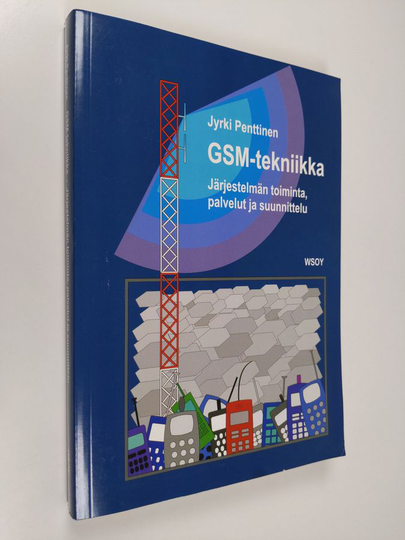Jyrki Penttinen : Gsm-tekniikka : Järjestelmän toiminta, palvelut ja suunnittelu