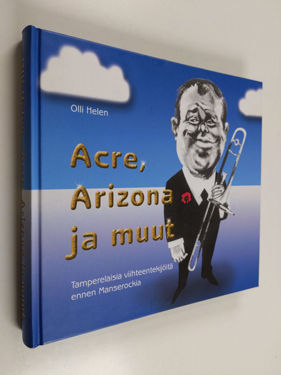 Olli Helen : Acre, Arizona ja muut : tamperelaisia viihteentekijöitä ennen Manserockia