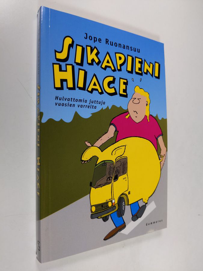 Jope Ruonansuu : Sikapieni Hiace : hulvattomia juttuja vuosien varrelta