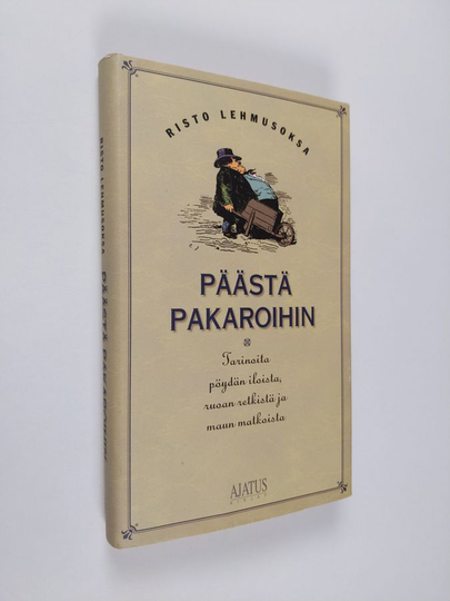 Risto Lehmusoksa : Päästä pakaroihin : tarinoita pöydän iloista, ruoan retkistä ja maun matkoista