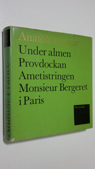 Anatole France : Under almen ; Provdockan ; Ametistringen ; Monsieur Bergeret i Paris