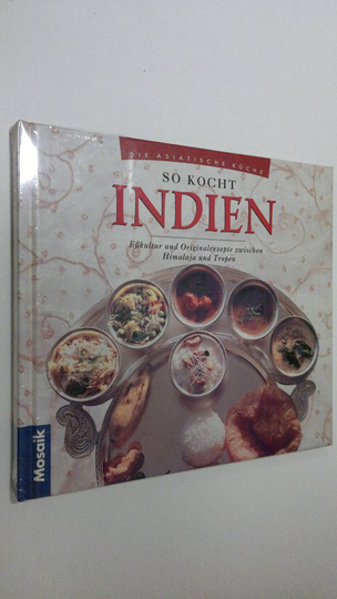 So kocht Indine : Esskultur und Originalrezepte zwischen Himalaja und Tropen