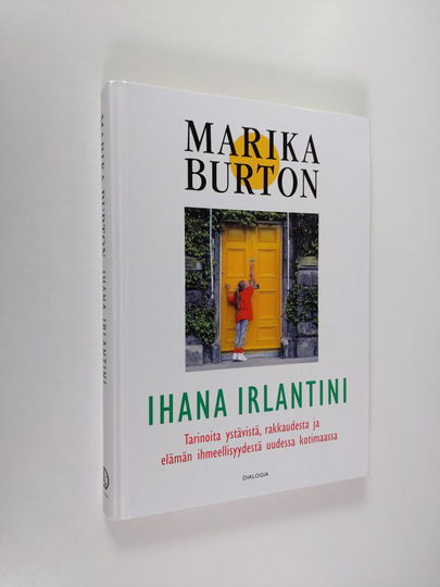 Marika Burton : Ihana Irlantini : tarinoita ystävistä, rakkaudesta ja elämän ihmeellisyydestä uudessa kotimaassa