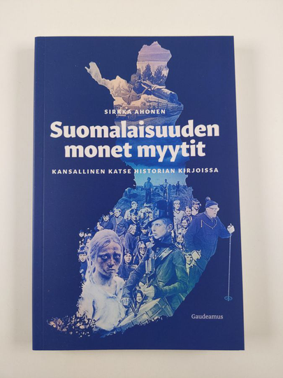 Sirkka Ahonen : Suomalaisuuden monet myytit : kansallinen katse historian kirjoissa