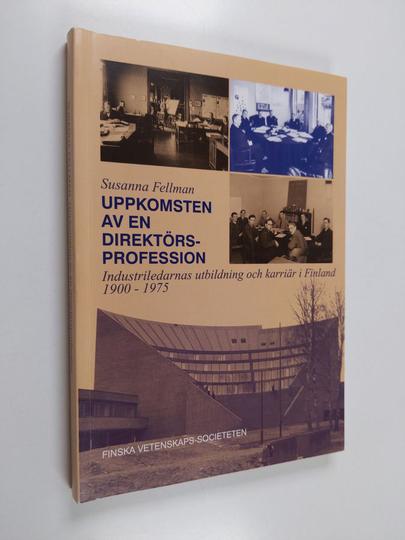 Susanna Fellman : Uppkomsten av en direktörsprofession : Industriledarnas utbildning och karriär i Finland 1900-1975