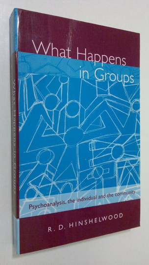 R. D. Hinshelwood : What Happens in Groups : psychoanalysis, the individual and the community