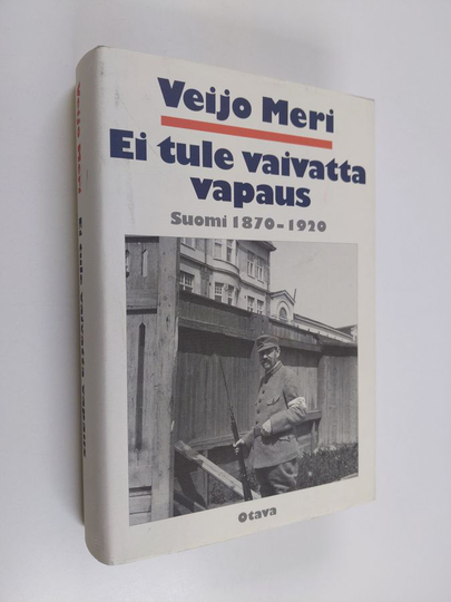 Veijo Meri : Ei tule vaivatta vapaus : Suomi 1870-1920