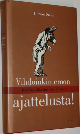 Hannes Stein : Vihdoinkin eroon ajattelusta! : käsikirja ylirasittuneille älyköille
