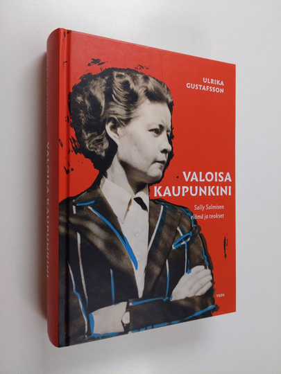 Ulrika Gustafsson : Valoisa kaupunkini : Sally Salminen, elämä ja teokset
