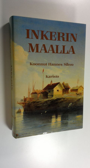 Hannes Sihvo : Inkerinmaalla : muistoja Inkerin maasta ja kansasta sanoin ja kuvin