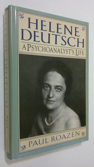 Paul Roazen : Helene Deutsch : a psychoanalyst's life