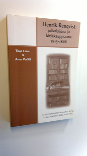 Tuija Laine : Henrik Renqvist julkaisijana ja kirjakauppiaana 1815-1866