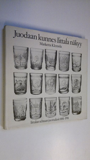 Marketta Klemola (toim.) : Juodaan kunnes Iittala näkyy : Iittalan lasitehtaan juomalasit 1881-1981