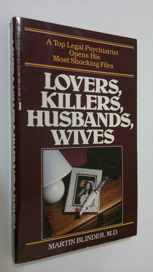 Martin Blinder : Lovers, Killers, Husbands and Wives : A Court Psychiatrist Looks at Crimes of Passion
