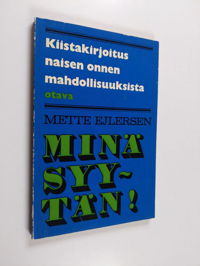 Mette Ejlersen : Minä syytän! : kiistakirjoitus naisen seksuaalisen onnen mahdollisuuksista