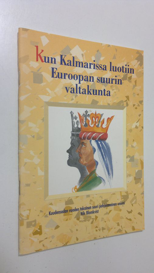 Nils Blomkvist : Kun Kalmarissa luotiin Euroopan suurin valtakunta : kuudensadan vuoden takainen suuri pohjoismainen unioni