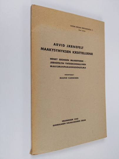 Mauno Kanninen : Arvid Järnefelt maakysymyksen käsittelijänä : Henry Georgen maareformi - Järnefeltin yhteiskunnallinen maailmanparannusohjelma