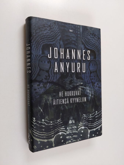 Johannes Anyuru : He hukkuvat äitiensä kyyneliin