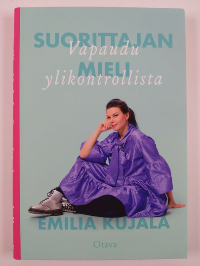 Emilia Kujala : Suorittajan mieli : vapaudu ylikontrollista