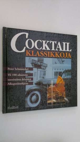 Peter Schmoeckel : Cocktailklassikkoja : yli 100 aikamme suosituinta drinkkiä : alkuperäisohjeita