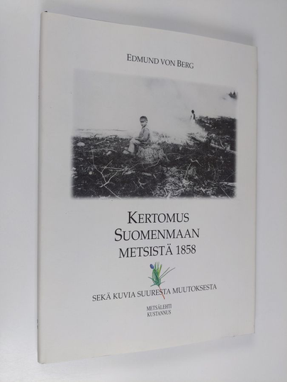 Edmund von Berg : Kertomus Suomenmaan metsistä 1858 sekä kuvia suuresta muutoksesta