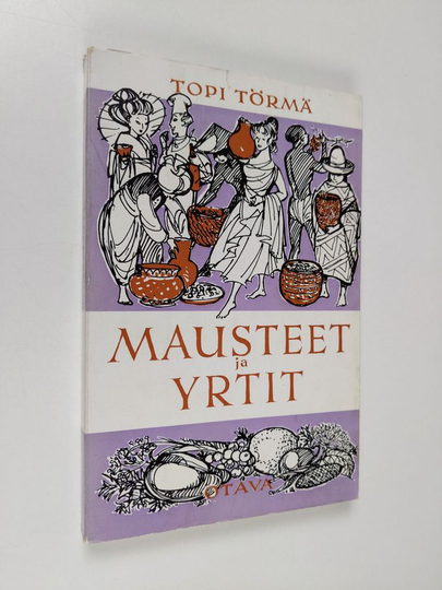 Topi Törmä : Mausteet ja yrtit : 60 pakinaa maustamisesta ja maistamisesta
