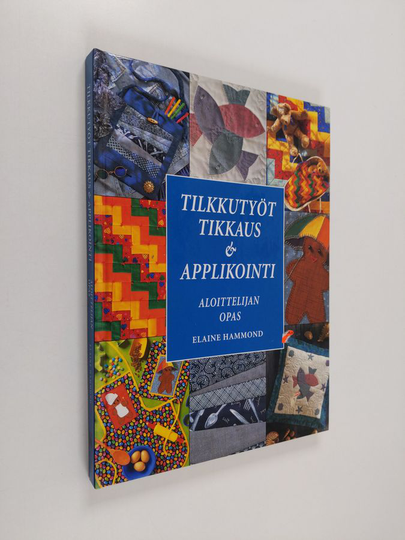 Elaine Hammond : Tilkkutyöt, tikkaus & applikointi : aloittelijan opas