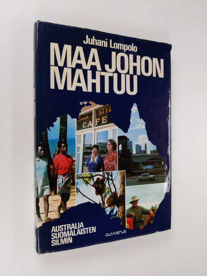 Juhani Lompolo : Maa johon mahtuu : Australia suomalaisten silmin