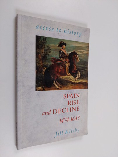 Jill Kilsby : Spain - Rise and Decline, 1474-1643