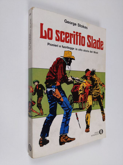 George Stokes : Lo sceriffo Slade : pioneri e fuorilegge in otto sotrie del West