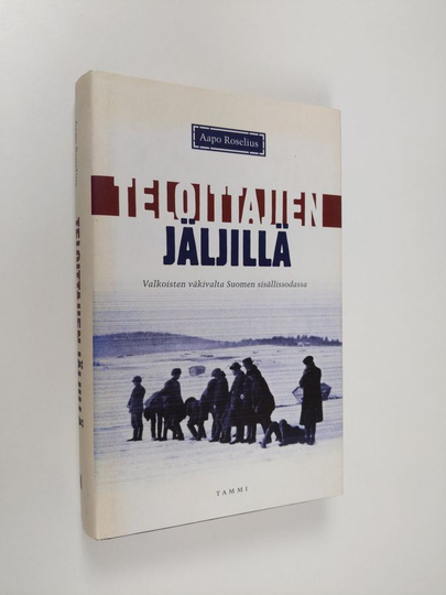 Aapo Roselius : Teloittajien jäljillä : valkoisten väkivalta Suomen sisällissodassa
