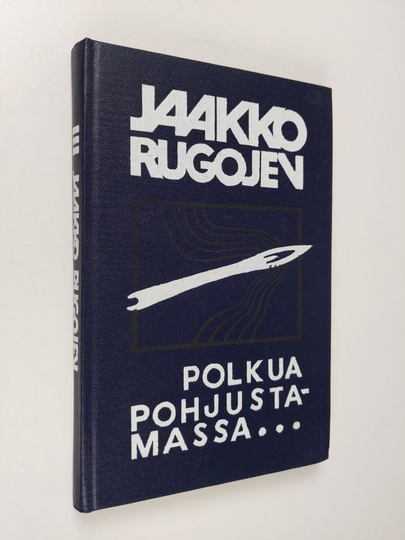 Jaakko Rugojev : Polkua pohjustamassa : tosipohjaisia kuvauksia ja kertoelmia