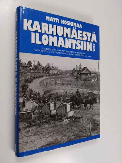Matti Koskimaa : Karhumäestä Ilomantsiin : II armeijakunnan vetäytyminen Maaselän kannakselta Tolvajärvelle ja Ilomantsiin kesällä 1944