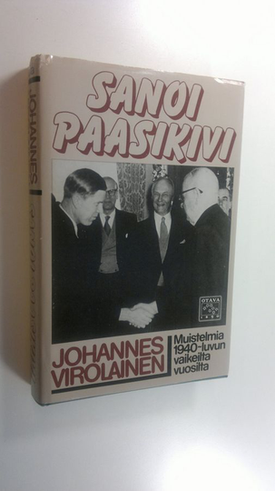 Johannes Virolainen : Sanoi Paasikivi : muistelmia 1940-luvun vaikeilta vuosilta