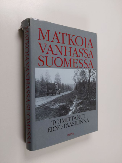 Erno Paasilinna (toim.) : Matkoja vanhassa Suomessa : matkakuvauksia Elias Lönnrotista Urho Kekkoseen