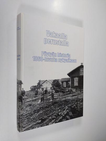 Ari T. Manninen ym. : Vakaalla perustalla : Pöytyän historia 1860-luvulta nykyaikaan