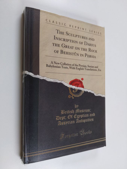 The Sculptures and Inscription of Darius the Great on the Rock of Behistûn in Persia - A New Collation of the Persian, Susian and Babylonian ...